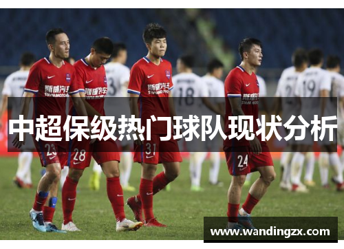 中超保级热门球队现状分析